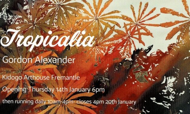 Gordon Alexander – Tropicalia Exhibition – Kidogo Arthouse, Fremantle – 14th – 20th January, 2021